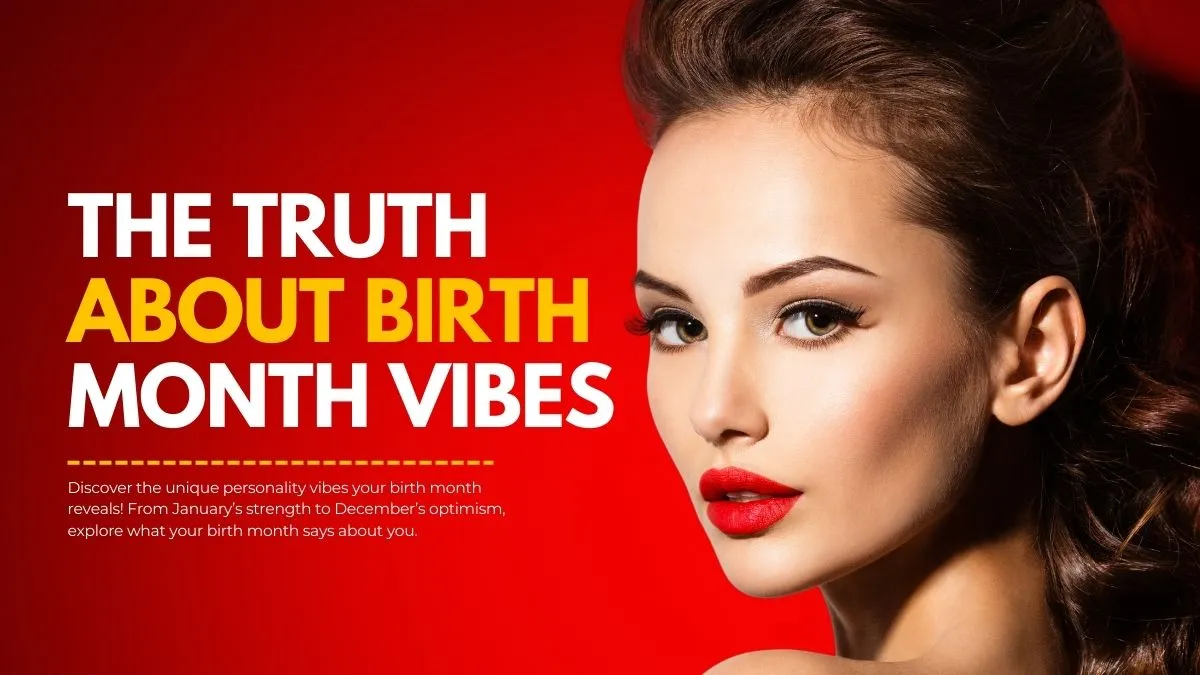 Birth Month Personality Vibes: What Your Birth Month Says About You 13 The Truth About Birth Month Vibes